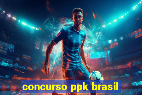 concurso ppk brasil